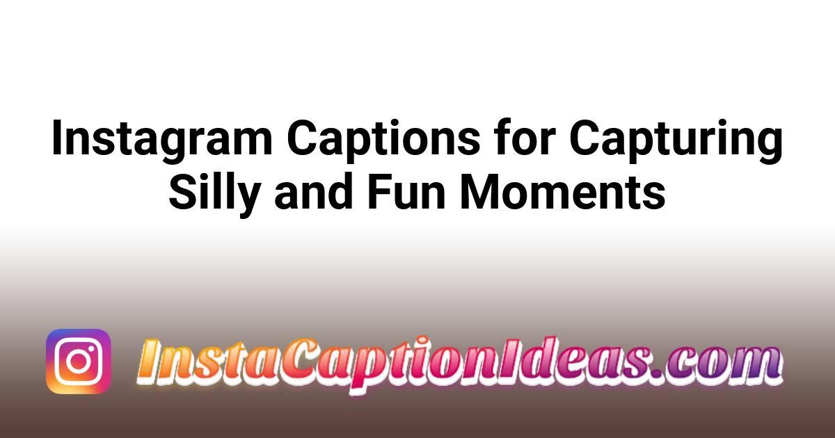 Instagram Captions for Capturing Silly and Fun Moments
