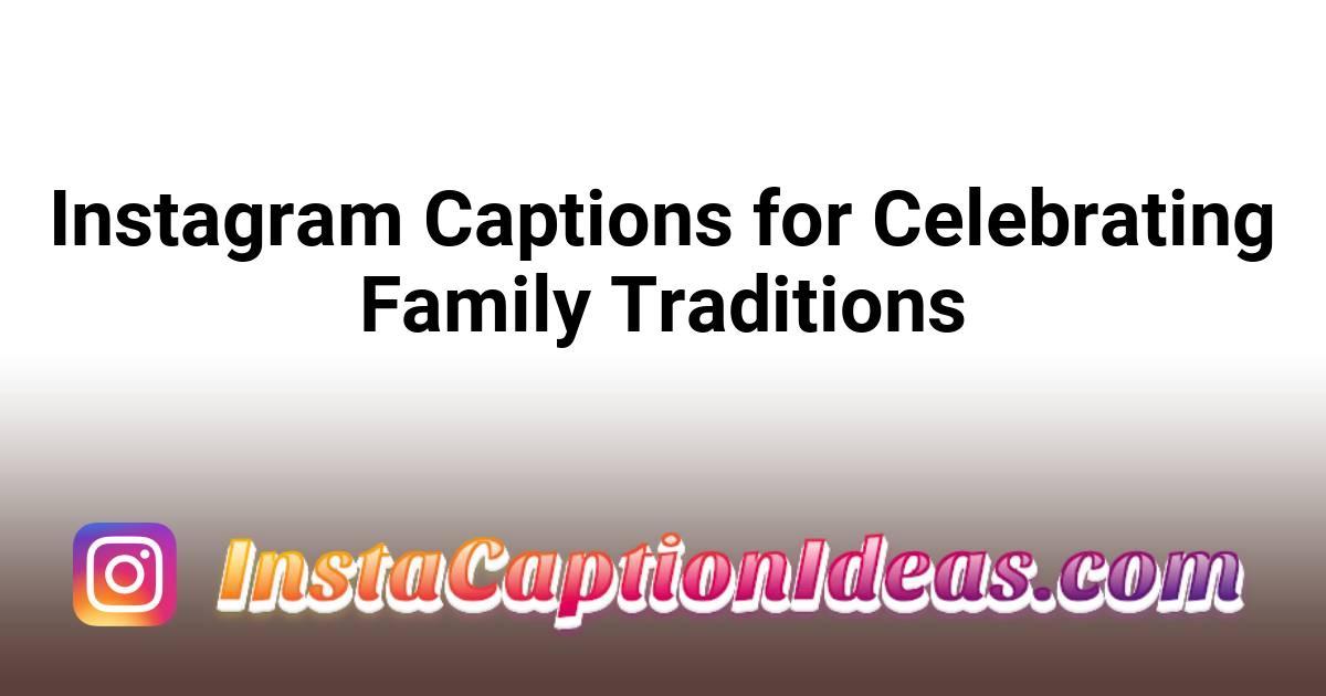 Instagram Captions for Celebrating Family Traditions